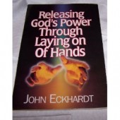 Releasing God's Power Through Laying on Hands by John Eckhardt 